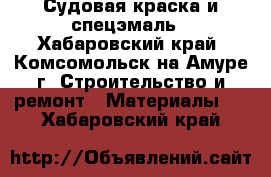 Судовая краска и спецэмаль - Хабаровский край, Комсомольск-на-Амуре г. Строительство и ремонт » Материалы   . Хабаровский край